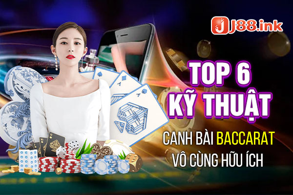 Top 6 kỹ thuật canh bài baccarat vô cùng hữu ích 1 ky thuat canh bai baccarat